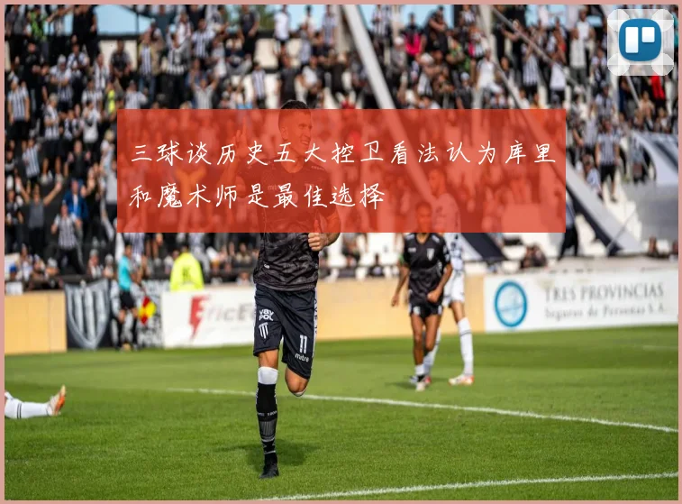 三球谈历史五大控卫看法认为库里和魔术师是最佳选择